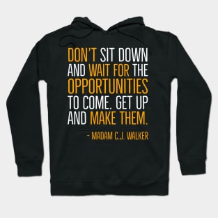 Don’t sit down and wait for the opportunities, Madam C.J. Walker,Black History Quote Hoodie